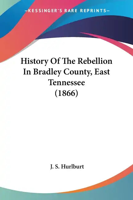 History Of The Rebellion In Bradley County, East Tennessee (1866) - Paperback