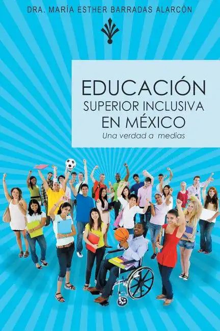 Educacion Superior Inclusiva En Mexico: Una Verdad a Medias - Paperback
