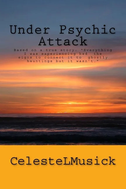 Under Psychic Attack: BASED ON A TRUE STORY: All the activity that I was experiencing pointed toward a ghostly haunting but it wasn't. - Paperback