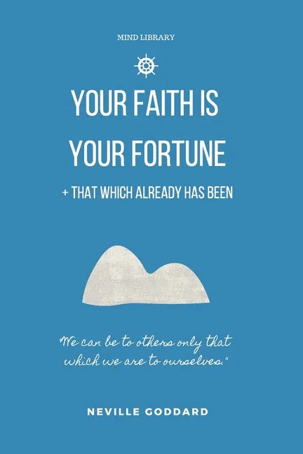 Your Faith is Your Fortune & That Which Already Has Been: Two Neville Classics Reminding that Imagination is More Important Than Knowledge - Paperback