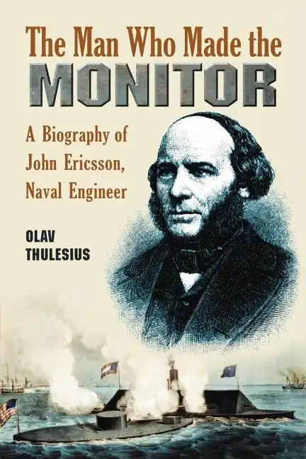 The Man Who Made the Monitor: A Biography of John Ericsson, Naval Engineer - Paperback