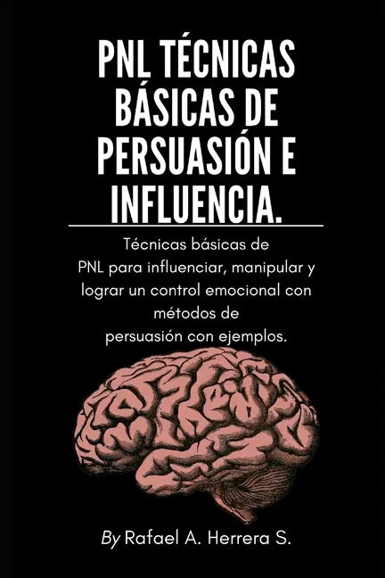 PNL Técnicas básicas de persuasión e influencia: Técnicas básicas de PNL para influenciar, manipular y lograr un control emocional con métodos de pers - Paperback