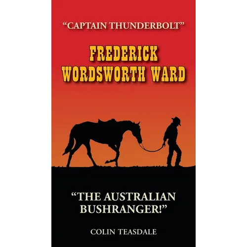 Frederick Wordsworth Ward: Captain Thunderbolt - The Australian Bushranger - Hardcover
