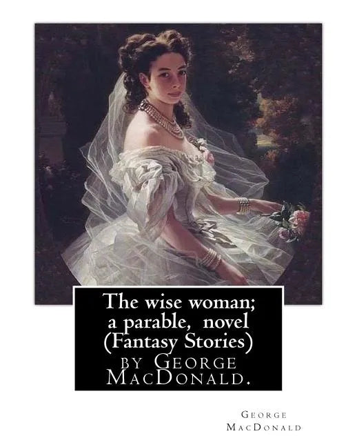 The wise woman; a parable, By George MacDonald, novel (Fantasy Stories): The Lost Princess: A Double Story, first published in 1875 as The Wise Woman: - Paperback