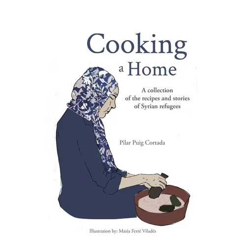 Cooking a Home: A collection of the recipes and stories of Syrian refugees - Paperback