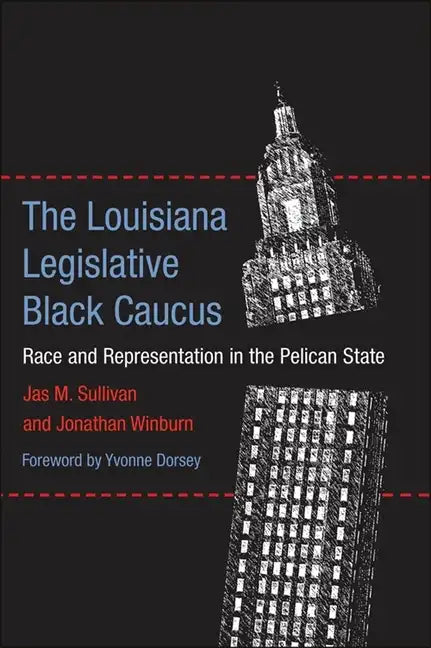 The Louisiana Legislative Black Caucus: Race and Representation in the Pelican State - Hardcover