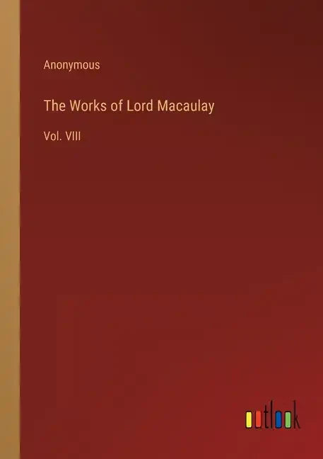 The Works of Lord Macaulay: Vol. VIII - Paperback