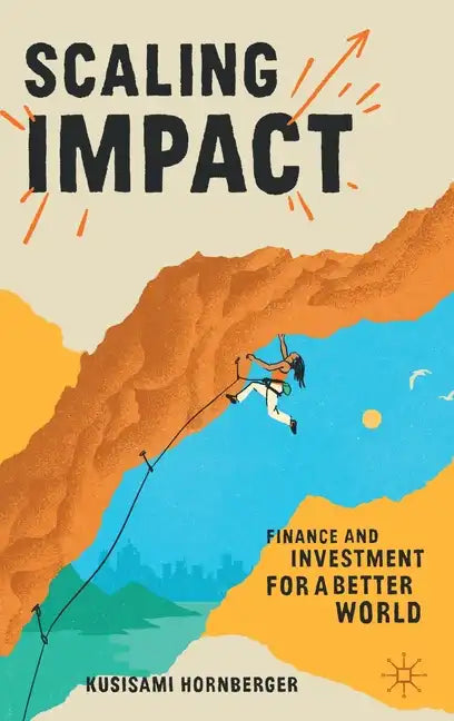 Scaling Impact: Finance and Investment for a Better World - Hardcover
