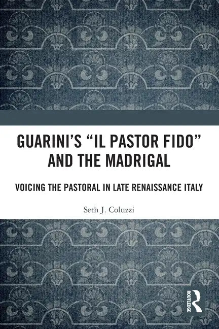 Guarini's 'il Pastor Fido' and the Madrigal: Voicing the Pastoral in Late Renaissance Italy - Paperback