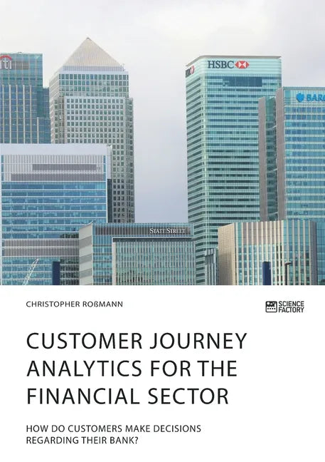 Customer journey analytics for the financial sector. How do customers make decisions regarding their bank? - Paperback