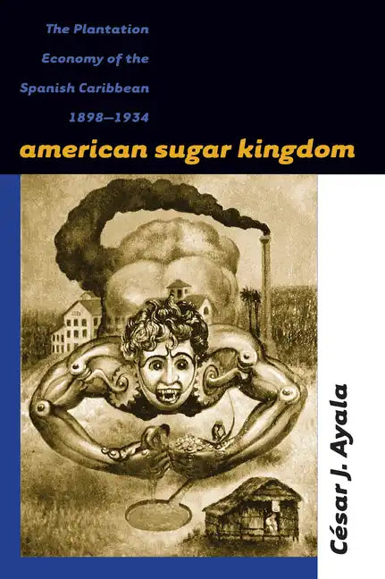 American Sugar Kingdom: The Plantation Economy of the Spanish Caribbean, 1898-1934 - Paperback