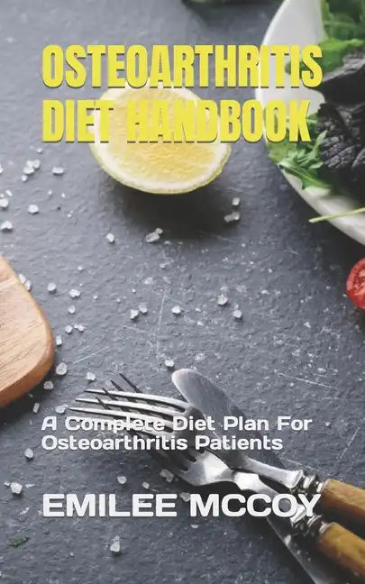 Osteoarthritis Diet Handbook: A Complete Diet Plan For Osteoarthritis Patients - Paperback