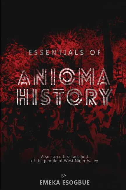 Essentials of Anioma History: A socio-cultural account of the people of West Niger Valley - Paperback