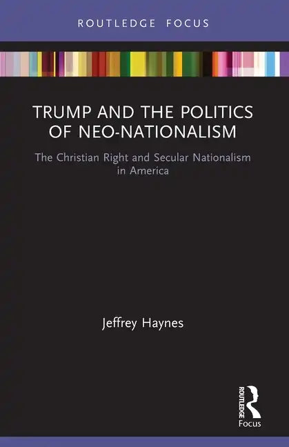 Trump and the Politics of Neo-Nationalism: The Christian Right and Secular Nationalism in America - Paperback