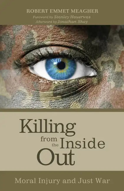 Killing from the Inside Out: Moral Injury and Just War - Hardcover