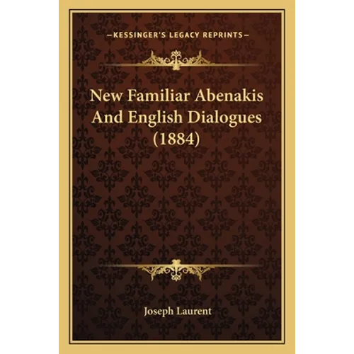 New Familiar Abenakis And English Dialogues (1884) - Paperback