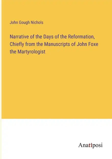 Narrative of the Days of the Reformation, Chiefly from the Manuscripts of John Foxe the Martyrologist - Paperback