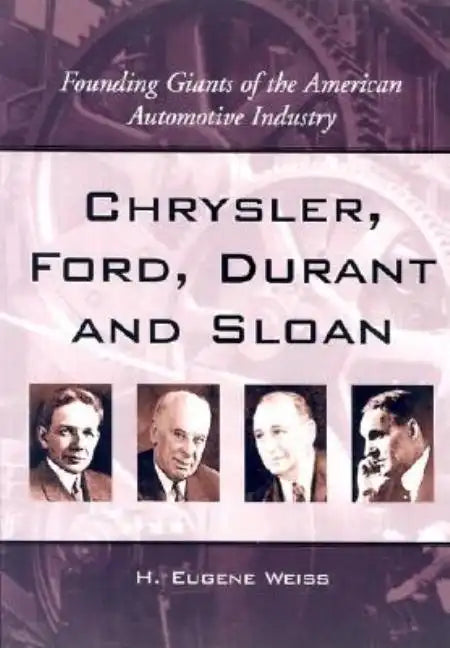 Chrysler, Ford, Durant and Sloan: Founding Giants of the American Automotive Industry - Paperback