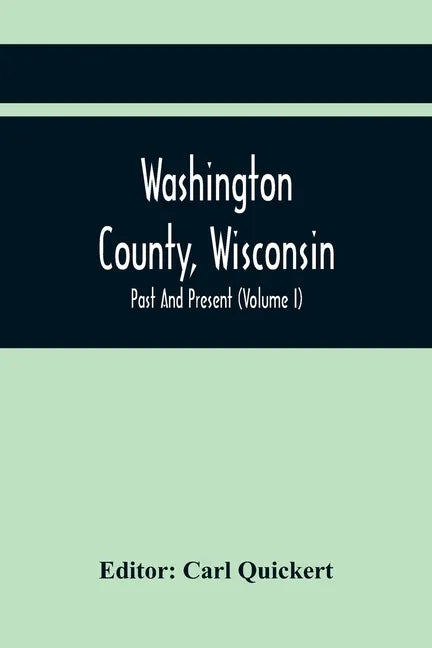 Washington County, Wisconsin; Past And Present (Volume I) - Paperback