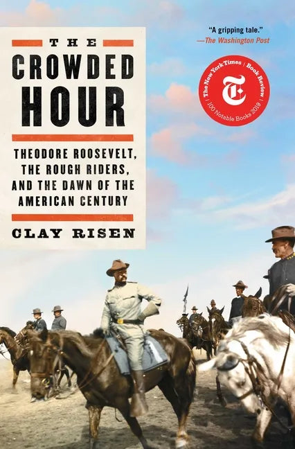 The Crowded Hour: Theodore Roosevelt, the Rough Riders, and the Dawn of the American Century - Paperback