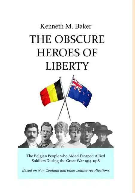 The Obscure Heroes of Liberty - The Belgian People who Aided Escaped Allied Soldiers During the Great War 1914-1918 - Hardcover