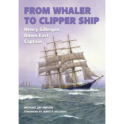 From Whaler to Clipper Ship: Henry Gillespie, Down East Captain - Hardcover