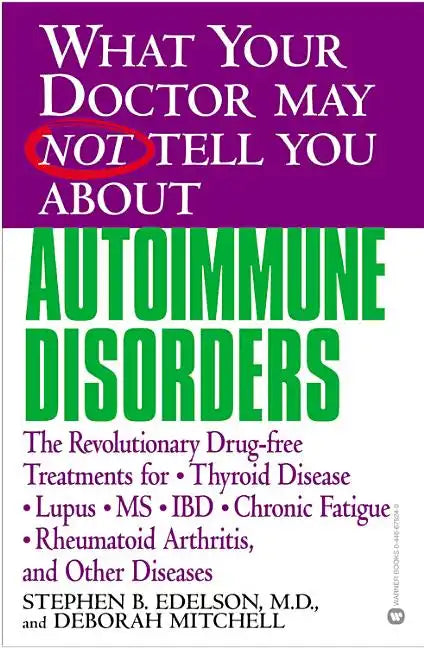 What Your Doctor May Not Tell You about Autoimmune Disorders: The Revolutionary Drug-Free Treatments for Thyroid Disease, Lupus, MS, IBD, Chronic Fati - Paperback