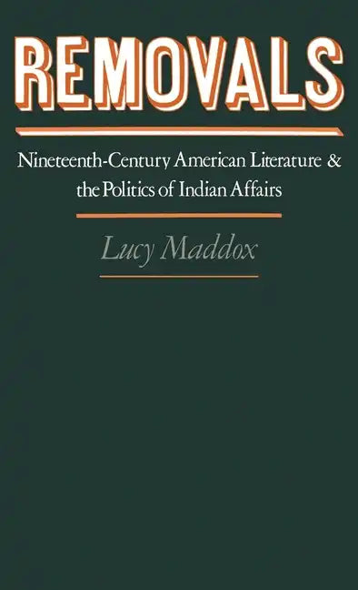 Removals: Nineteenth-Century American Literature and the Politics of Indian Affairs - Hardcover