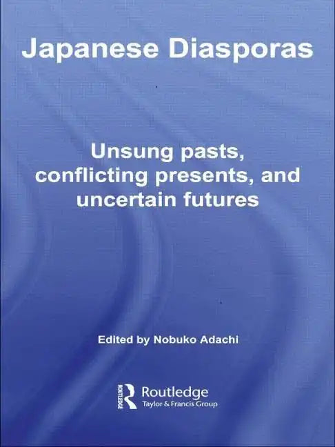Japanese Diasporas: Unsung Pasts, Conflicting Presents and Uncertain Futures - Paperback