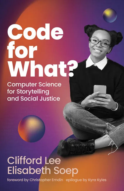Code for What?: Computer Science for Storytelling and Social Justice - Hardcover