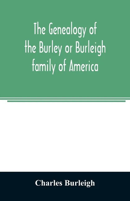 The genealogy of the Burley or Burleigh family of America - Paperback
