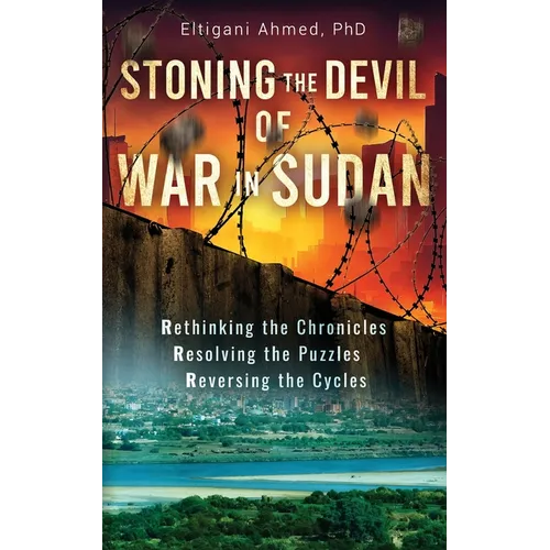 Stoning the Devil of War in Sudan: Rethinking the Chronicles, Resolving the Puzzles, and Reversing the Cycles - Paperback