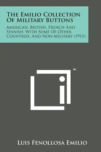 The Emilio Collection of Military Buttons: American, British, French and Spanish, with Some of Other Countries, and Non-Military (1911) - Paperback