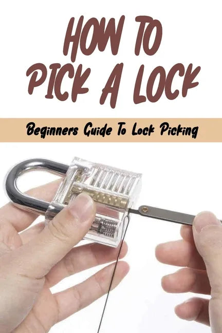 How To Pick A Lock: Beginners Guide To Lock Picking: How To Open A Locked Door With Credit Card - Paperback