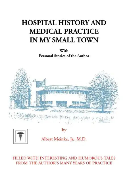 Hospital History and Medical Practice in My Small Town: With Personal Stories of the Author - Paperback