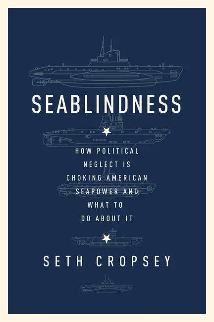 Seablindness: How Political Neglect Is Choking American Seapower and What to Do about It - Hardcover