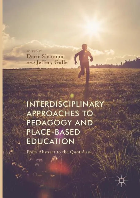 Interdisciplinary Approaches to Pedagogy and Place-Based Education: From Abstract to the Quotidian - Paperback