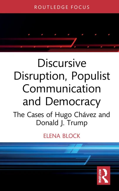 Discursive Disruption, Populist Communication and Democracy: The Cases of Hugo Chávez and Donald J. Trump - Hardcover