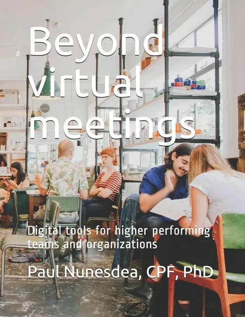 Beyond virtual meetings: Digital tools for higher performing teams and organizations - Paperback