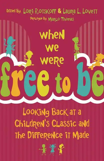 When We Were Free to Be: Looking Back at a Children's Classic and the Difference It Made - Paperback