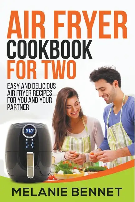 Air Fryer Cookbook for Two: Easy and Delicious Air Fryer Recipes for You and Your Partner - Paperback