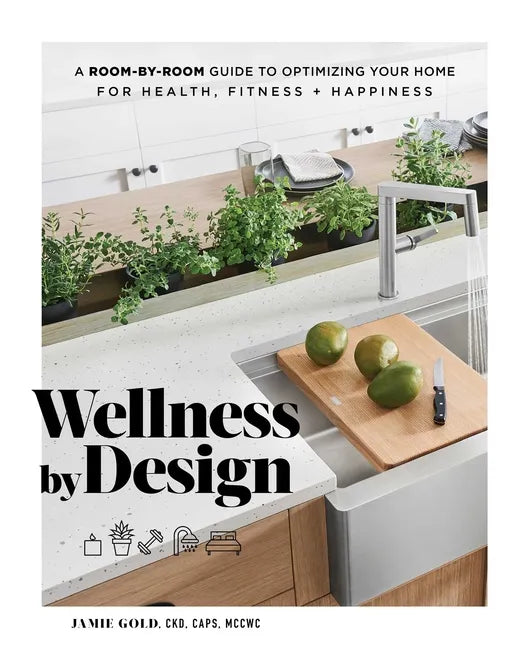Wellness by Design: A Room-By-Room Guide to Optimizing Your Home for Health, Fitness, and Happiness - Hardcover