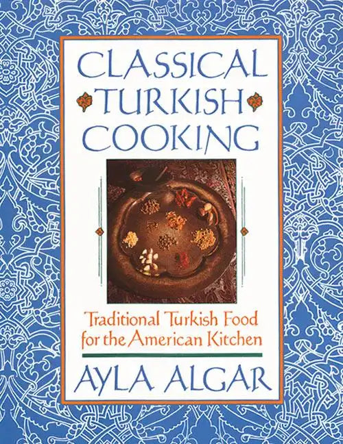 Classical Turkish Cooking: Traditional Turkish Food for the American Kitchen - Paperback
