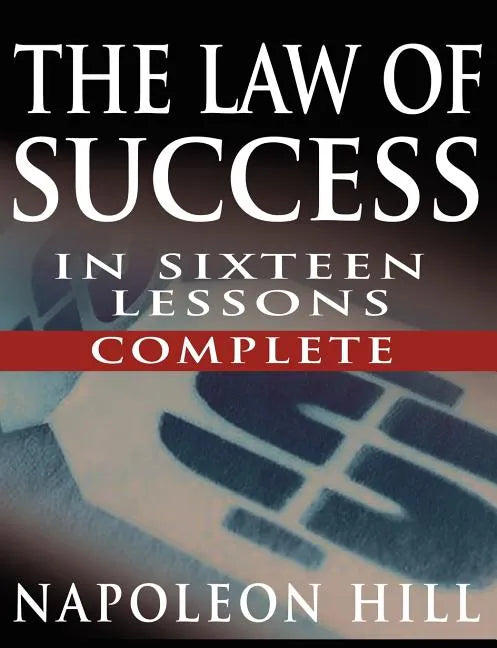 The Law of Success In Sixteen Lessons by Napoleon Hill (Complete, Unabridged) - Paperback