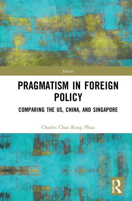 Towards Strategic Pragmatism in Foreign Policy: Cases of United States of America, China and Singapore - Hardcover