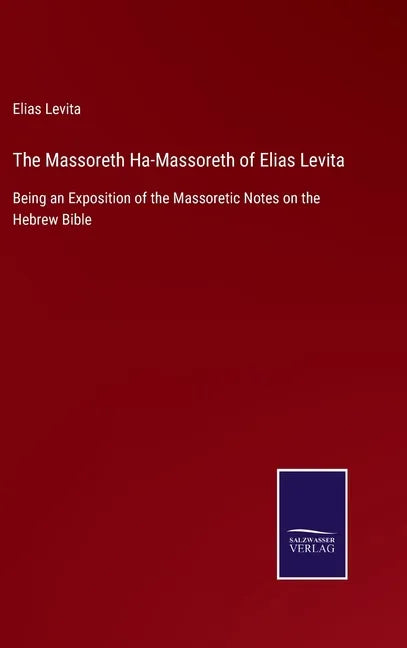 The Massoreth Ha-Massoreth of Elias Levita: Being an Exposition of the Massoretic Notes on the Hebrew Bible - Hardcover
