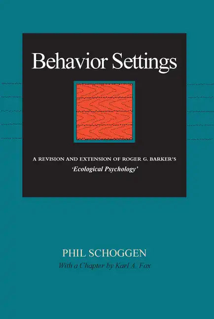 Behavior Settings: A Revision and Extension of Roger G. Barker's "Ecological Psychology" - Hardcover