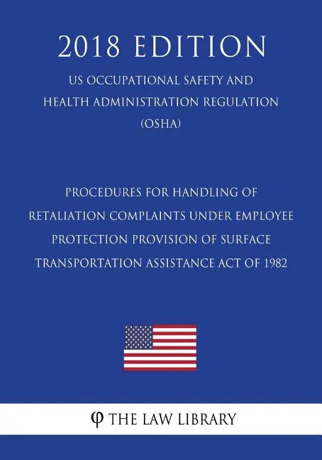 Procedures for Handling of Retaliation Complaints Under Employee Protection Provision of Surface Transportation Assistance Act of 1982 (US Occupationa - Paperback