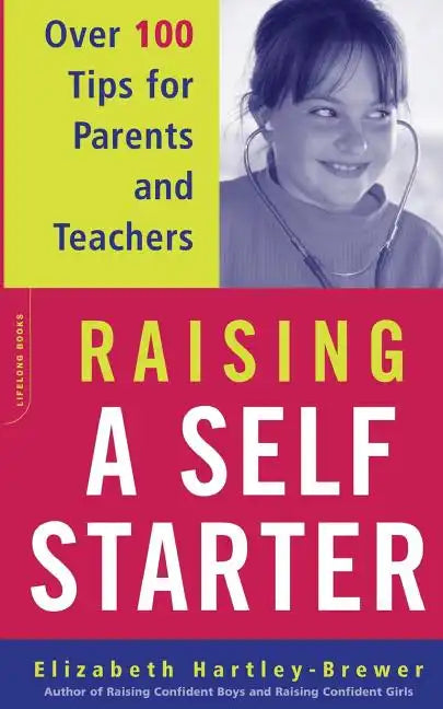 Raising a Self-Starter: Over 100 Tips for Parents and Teachers - Paperback