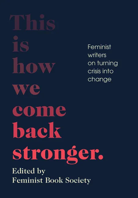 This Is How We Come Back Stronger: Feminist Writers on Turning Crisis Into Change - Paperback